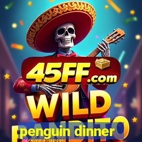 penguin dinner